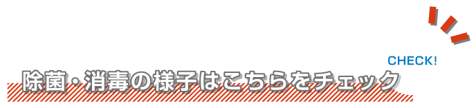 除菌・消毒の様子はこちらをチェック